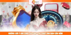 Những Lưu Ý Khi Chơi Cá Cược Tại 28BET Mà Bạn Cần Nắm